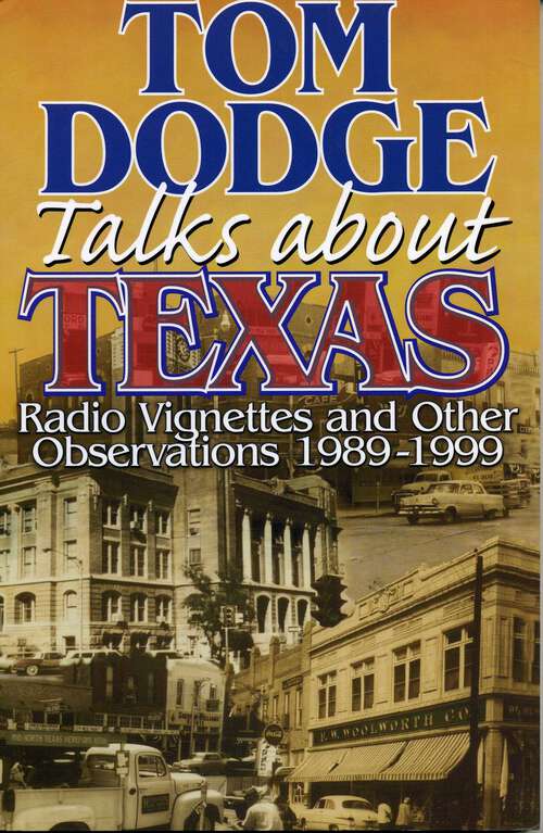 Book cover of Tom Dodge Talks About Texas: Radio Vignettes and Other Observations 1989-1999