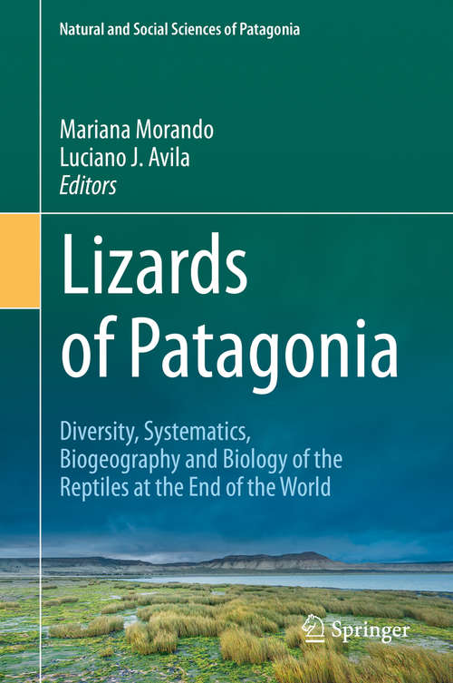 Lizards of Patagonia: Diversity, Systematics, Biogeography and Biology of the Reptiles at the End of the World (Natural and Social Sciences of Patagonia)