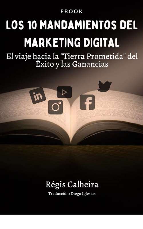 Book cover of Los 10 Mandamientos del Marketing Digital: El viaje hacia la "Tierra Prometida" del Éxito y las Ganancias