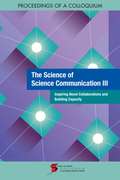 The Science of Science Communication III: Inspiring Novel Collaborations And Building Capacity: Proceedings Of A Colloquium