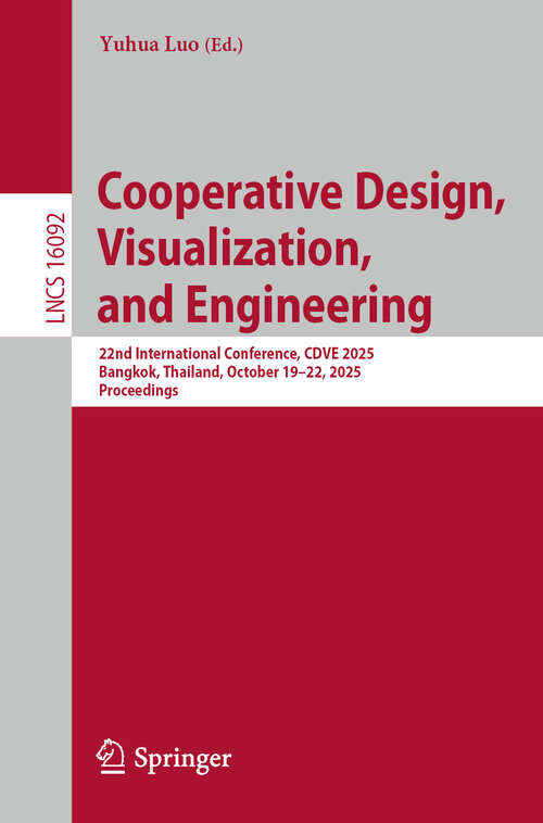 Book cover of Cooperative Design, Visualization, and Engineering: 22nd International Conference, CDVE 2025, Bangkok, Thailand, October 19-22, 2025, Proceedings (Lecture Notes in Computer Science #16092)