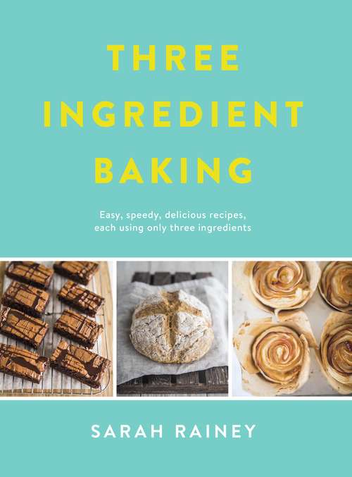 Book cover of Three Ingredient Baking: Incredibly simple treats with minimal ingredients