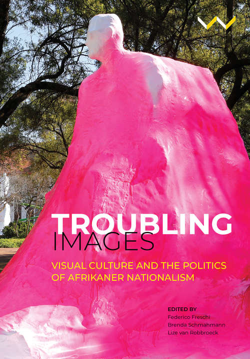 Troubling Images: Visual Culture and the Politics of Afrikaner Nationalism