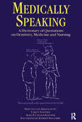Medically Speaking: A Dictionary of Quotations on Dentistry, Medicine and Nursing