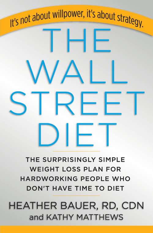 The Wall Street Diet: The Surprisingly Simple Weight Loss Plan for Hardworking People Who Don't Have Time to Diet