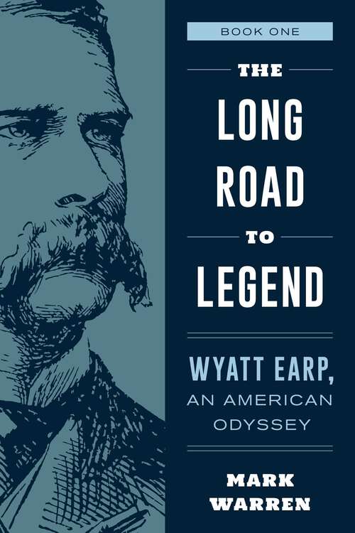 Book cover of The Long Road to Legend: Wyatt Earp, An American Odyssey Book One