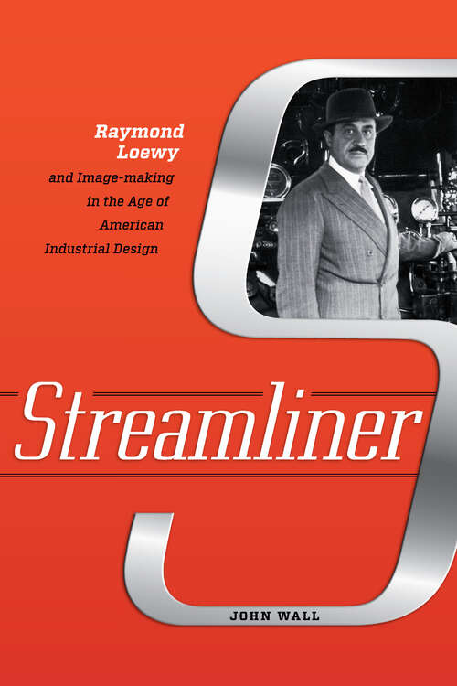 Streamliner: Raymond Loewy and Image-making in the Age of American Industrial Design