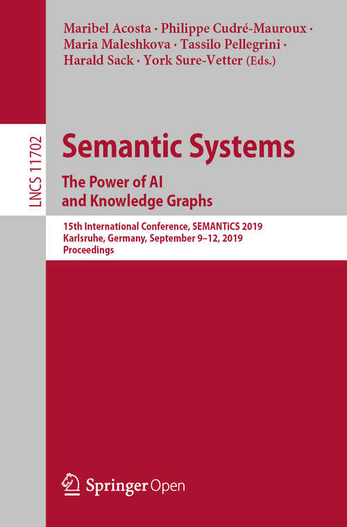 Semantic Systems. The Power of AI and Knowledge Graphs: 15th International Conference, SEMANTiCS 2019, Karlsruhe, Germany, September 9–12, 2019, Proceedings (Lecture Notes in Computer Science #11702)