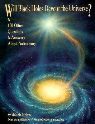 Book cover of Will Black Holes Devour the Universe?: And 100 Other Questions and Answers About Astronomy (Astronomy Library #9)