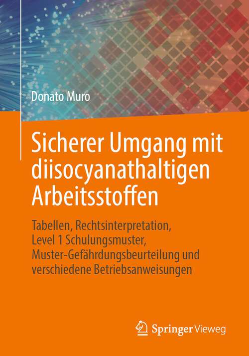 Book cover of Sicherer Umgang mit diisocyanathaltigen Arbeitsstoffen: Tabellen, Rechtsinterpretation, Level 1 Schulungsmuster, Muster-Gefährdungsbeurteilung und verschiedene Betriebsanweisungen (1. Aufl. 2024)