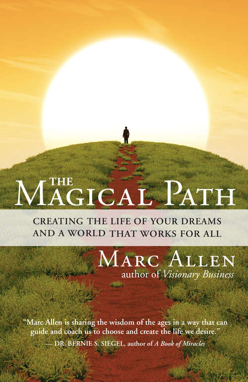 Book cover of The Magical Path: Creating the Life of Your Dreams and a World That Works for All
