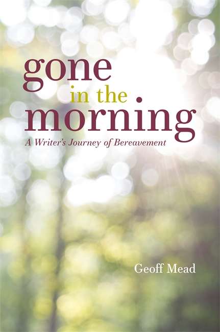 Book cover of Gone in the Morning: A Writer’s Journey of Bereavement