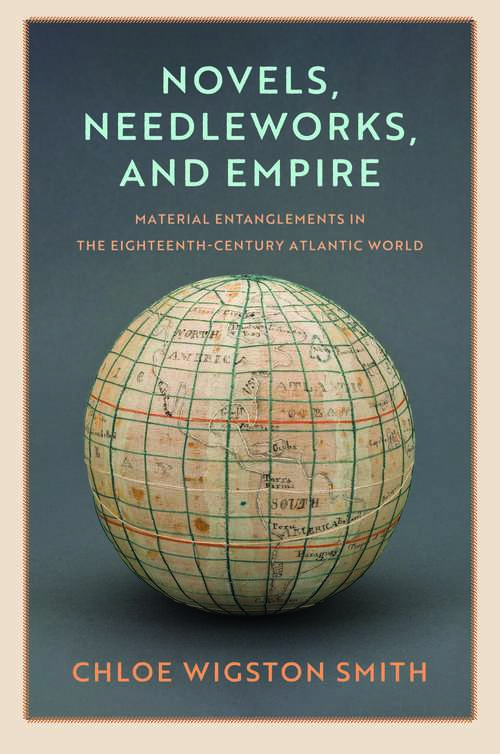 Book cover of Novels, Needleworks, and Empire: Material Entanglements in the Eighteenth-Century Atlantic World (The Lewis Walpole Series in Eighteenth-Century Culture and History)