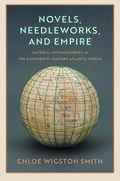 Novels, Needleworks, and Empire: Material Entanglements in the Eighteenth-Century Atlantic World (The Lewis Walpole Series in Eighteenth-Century Culture and History)