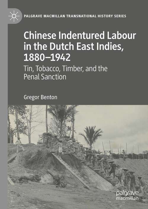 Chinese Indentured Labour in the Dutch East Indies, 1880–1942: Tin, Tobacco, Timber, and the Penal Sanction (Palgrave Macmillan Transnational History Series)