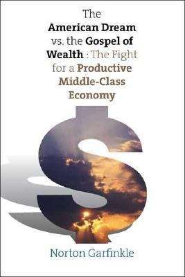 Book cover of The American Dream vs. The Gospel of Wealth: The Fight for a Productive Middle-class Economy