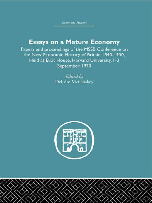 Essays on a Mature Economy: Papers and Proceedings on the New Economic History of Britain 1840-1930 (Quantitative Studies In History Ser. #1522)