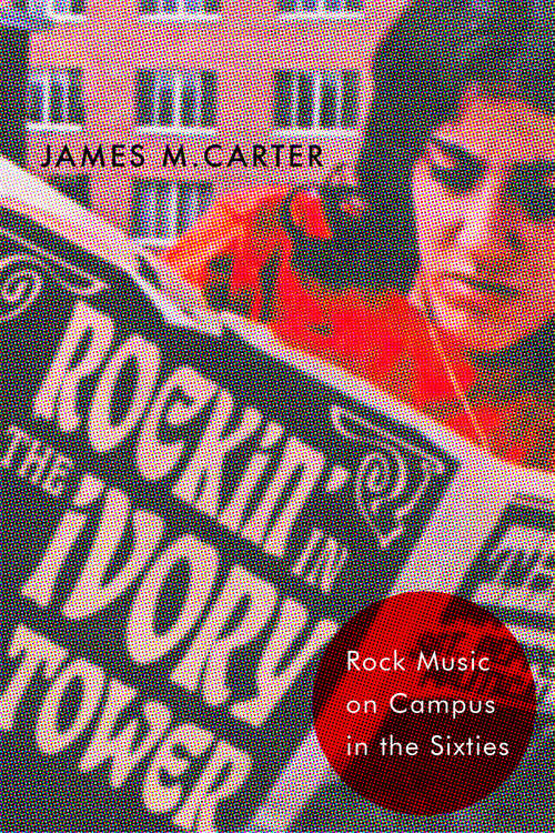 Book cover of Rockin' in the Ivory Tower: Rock Music on Campus in the Sixties (CERES: Rutgers Studies in History)