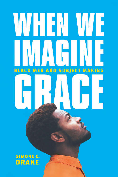Book cover of When We Imagine Grace: Black Men and Subject Making
