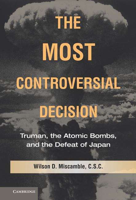Book cover of The Most Controversial Decision: Truman, the Atomic Bombs, and the Defeat of Japan