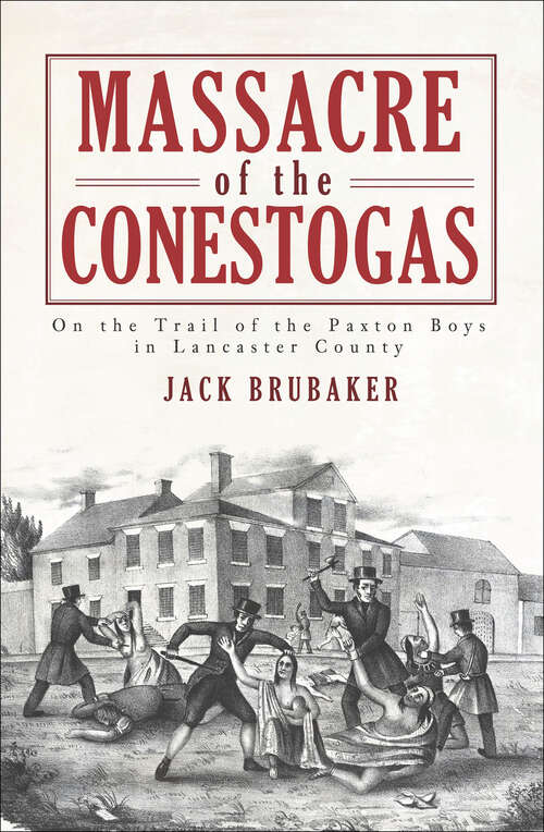 Book cover of Massacre of the Conestogas: On the Trail of the Paxton Boys in Lancaster County (True Crime)