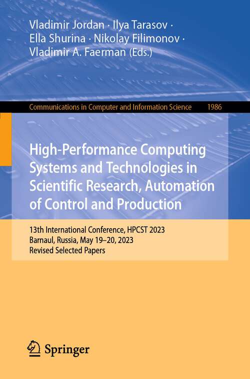 Book cover of High-Performance Computing Systems and Technologies in Scientific Research, Automation of Control and Production: 13th International Conference, HPCST 2023, Barnaul, Russia, May 19–20, 2023, Revised Selected Papers (1st ed. 2024) (Communications in Computer and Information Science #1986)