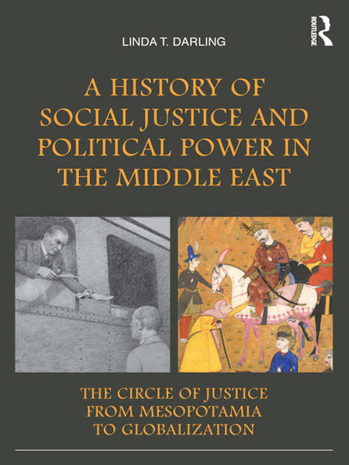 Book cover of A History of Social Justice and Political Power in the Middle East: The Circle of Justice From Mesopotamia to Globalization