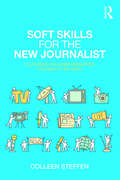 Soft Skills for the New Journalist: Cultivating the Inner Resources You Need to Succeed
