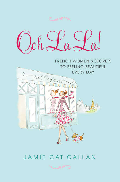 Ooh La La!: French Women's Secrets to Feeling Beautiful Every Day