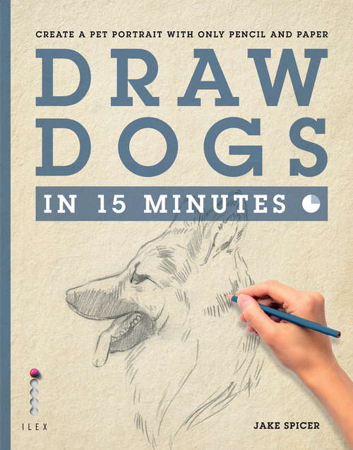Draw Dogs in 15 Minutes: Create a Pet Portrait With Only Pencil and Paper (Draw in 15 Minutes #6)