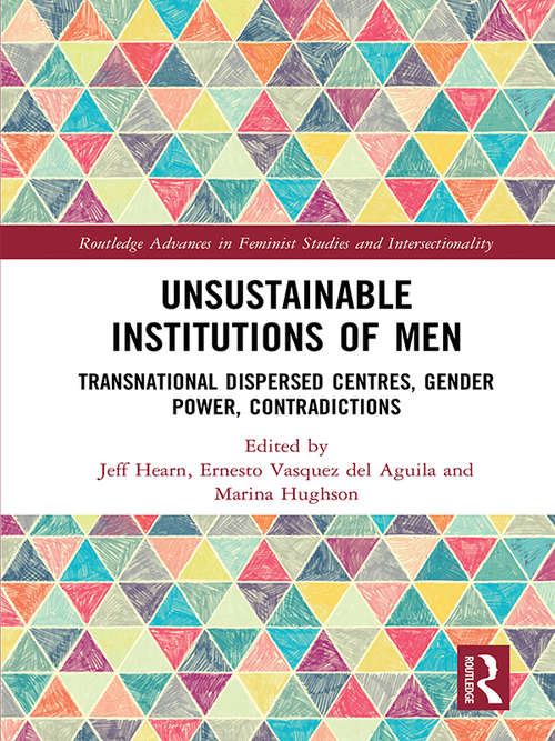 Unsustainable Institutions of Men: Transnational Dispersed Centres, Gender Power, Contradictions (Routledge Advances in Feminist Studies and Intersectionality)