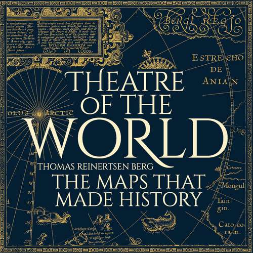 Theatre of the World: The History of Maps and the Men and Women Who Made Them