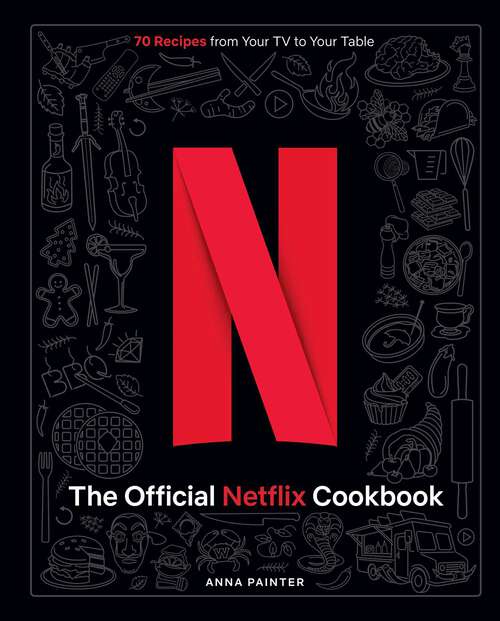 Book cover of The Official Netflix Cookbook: 70 Recipes from Your TV to Your Table
