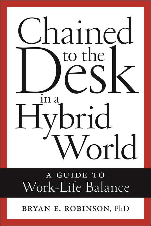 Book cover of Chained to the Desk in a Hybrid World: A Guide to Work-Life Balance