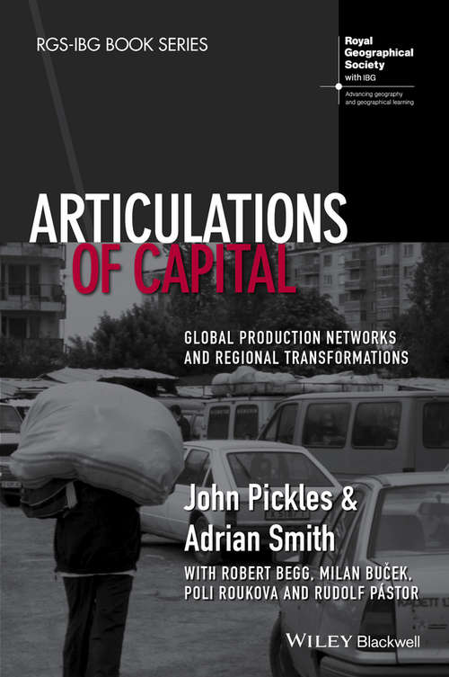 Articulations of Capital: Global Production Networks and Regional Transformations (RGS-IBG Book Series)