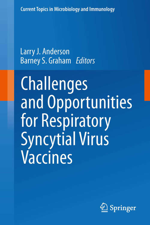 Challenges and Opportunities for Respiratory Syncytial Virus Vaccines (Current Topics in Microbiology and Immunology #372)