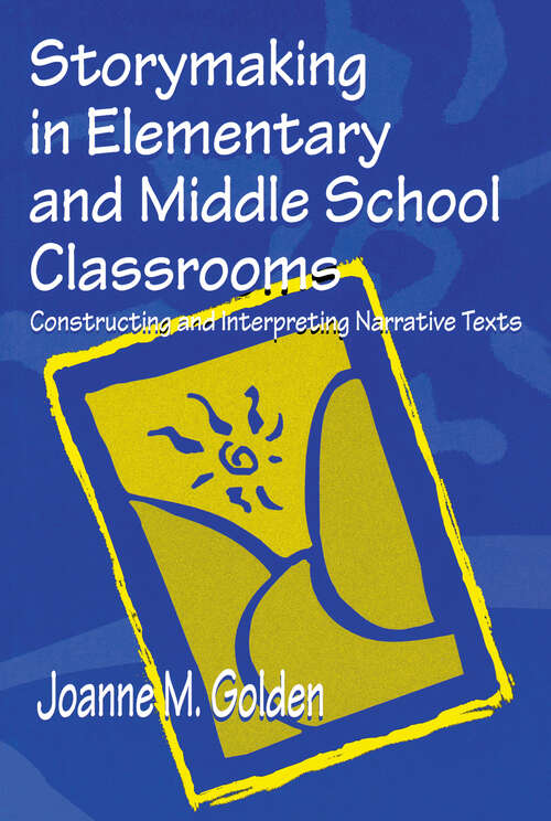 Book cover of Storymaking in Elementary and Middle School Classrooms: Constructing and Interpreting Narrative Texts