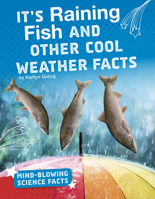 Book cover of It’s Raining Fish and Other Cool Weather Facts (Mind-blowing Science Facts Ser.)
