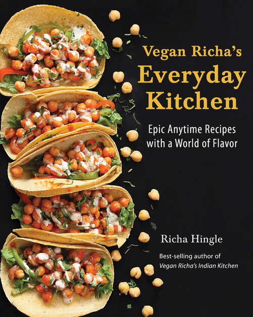 Book cover of Vegan Richa's Everyday Kitchen: Epic Anytime Recipes with a World of Flavor