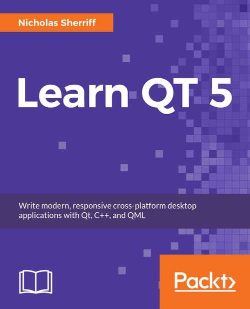 Book cover of Learn Qt 5: Build modern, responsive cross-platform desktop applications with Qt, C++, and QML