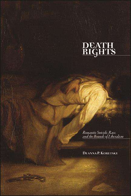 Book cover of Death Rights: Romantic Suicide, Race, and the Bounds of Liberalism (SUNY Press Open Access)
