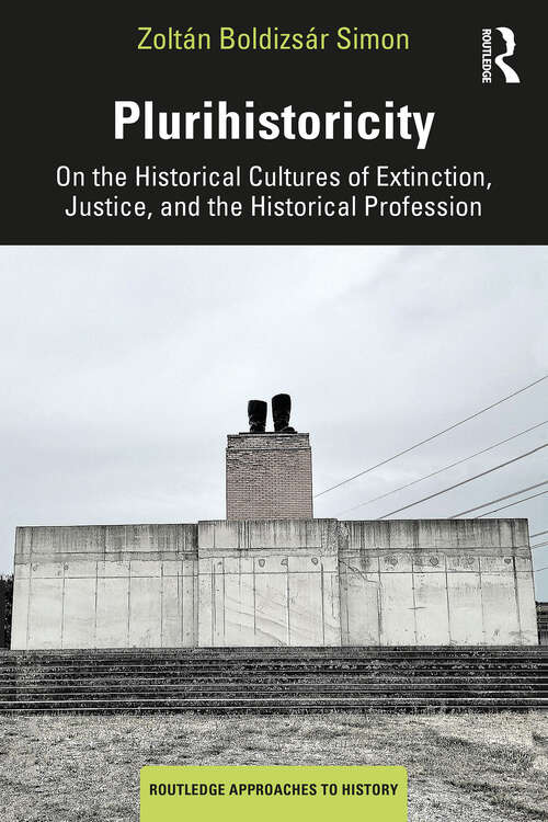 Book cover of Plurihistoricity: On the Historical Cultures of Extinction, Justice, and the Historical Profession (1) (Routledge Approaches to History)