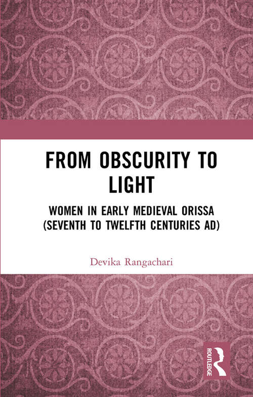 From Obscurity to Light: Women in Early Medieval Orissa (Seventh to Twelfth Centuries AD)