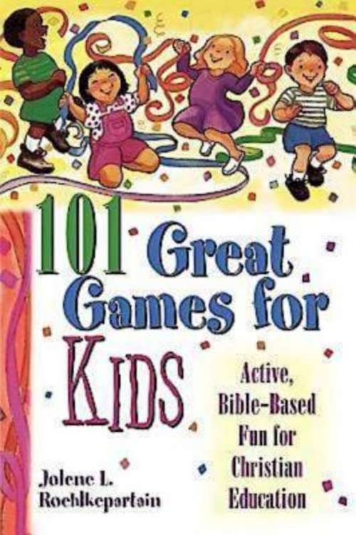 Book cover of 101 Great Games for Kids: Active, Bible-Based Fun for Christian Education