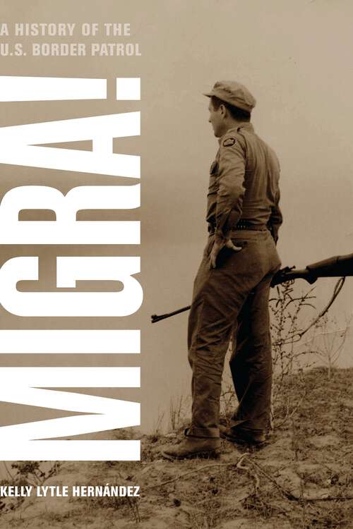 Book cover of Migra!: A History of the U.S. Border Patrol (American Crossroads #29)