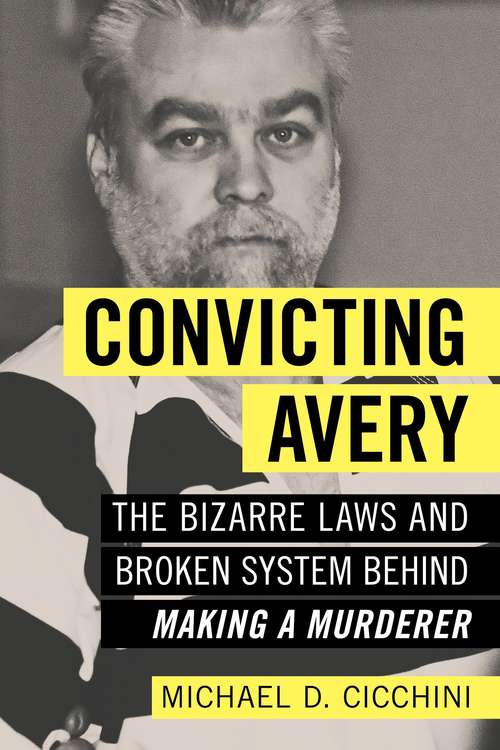 Book cover of Convicting Avery: The Bizarre Laws and Broken System behind "Making a Murderer"