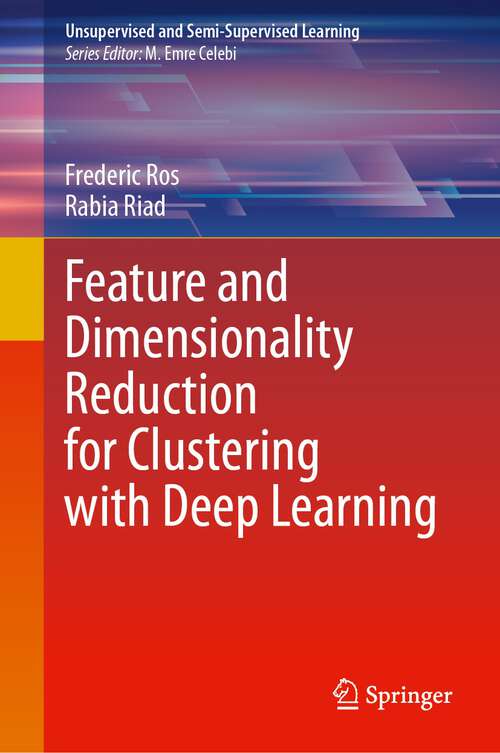 Book cover of Feature and Dimensionality Reduction for Clustering with Deep Learning (1st ed. 2024) (Unsupervised and Semi-Supervised Learning)