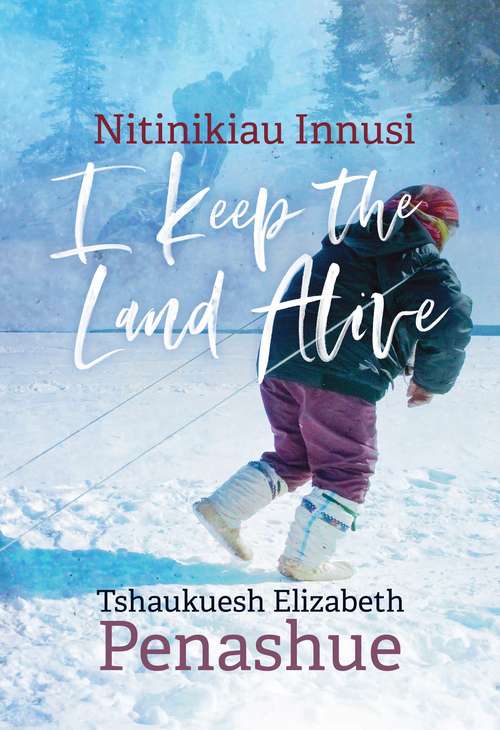 Book cover of Nitinikiau Innusi: I Keep the Land Alive (Contemporary Studies on the North #7)