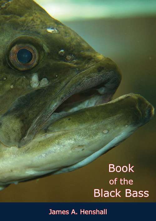 Book cover of Book of the Black Bass: Comprising Its Complete Scientific And Life History Together With A Practical Treatise On Angling And Fly Fishing And A Full D