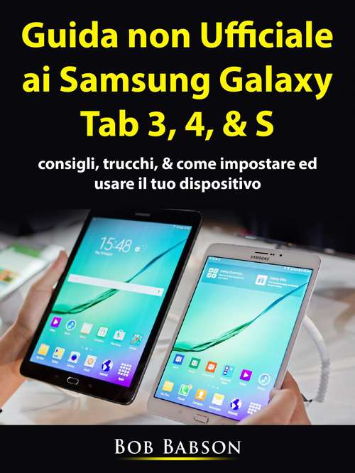 Book cover of Guida non ufficiale ai Samsung Galaxy Tab 3, 4, & S: consigli, trucchi, & come impostare ed usare il tuo dispositivo
